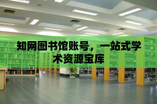 知網圖書館賬號，一站式學術資源寶庫