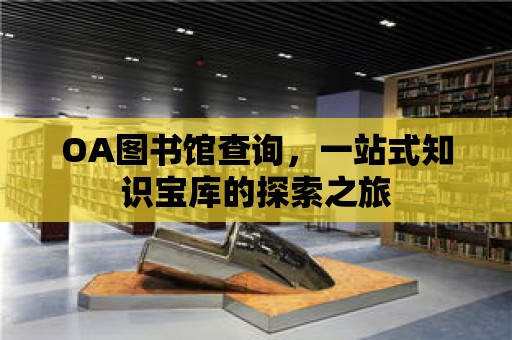 OA圖書館查詢，一站式知識寶庫的探索之旅