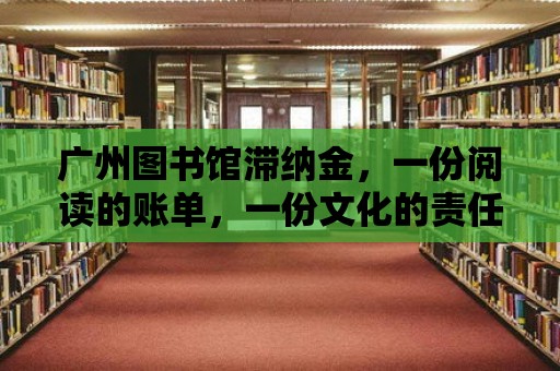 廣州圖書館滯納金，一份閱讀的賬單，一份文化的責(zé)任