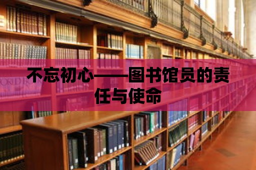 不忘初心——圖書館員的責任與使命