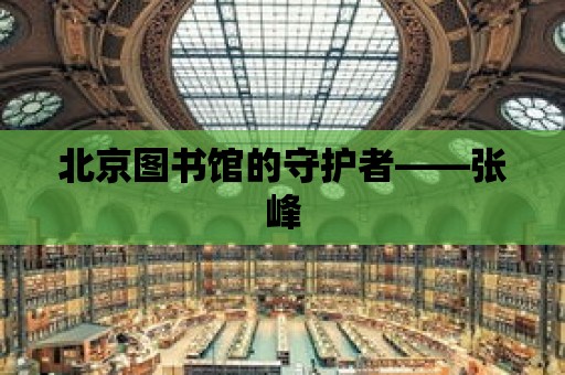 北京圖書館的守護者——張峰