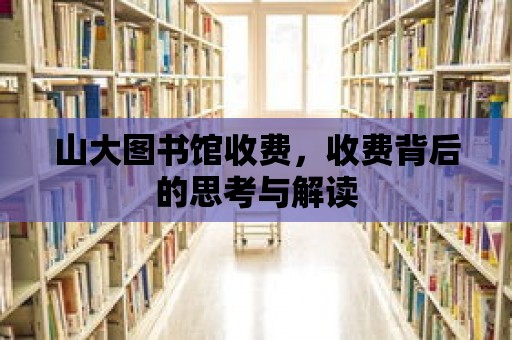 山大圖書館收費，收費背后的思考與解讀