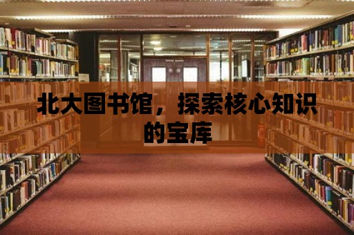 北大圖書館，探索核心知識的寶庫