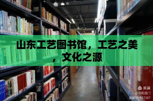 山東工藝圖書館，工藝之美，文化之源