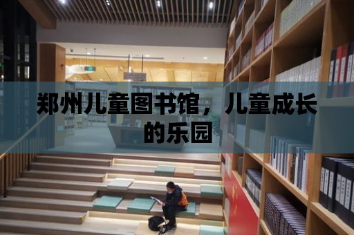 鄭州兒童圖書館，兒童成長的樂園