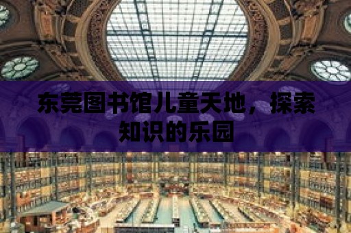 東莞圖書館兒童天地，探索知識的樂園