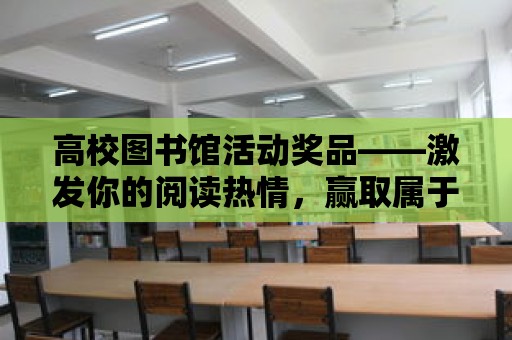 高校圖書館活動獎品——激發你的閱讀熱情，贏取屬于你的驚喜！