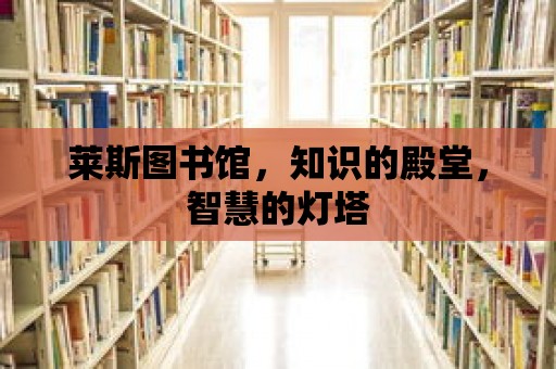 萊斯圖書館，知識的殿堂，智慧的燈塔