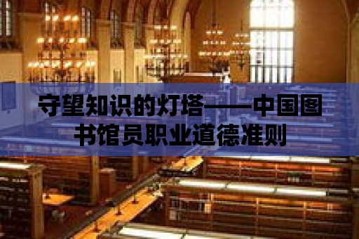 守望知識的燈塔——中國圖書館員職業道德準則