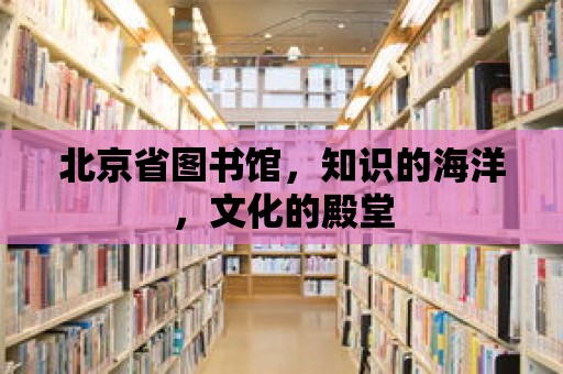 北京省圖書館，知識的海洋，文化的殿堂