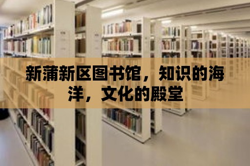 新蒲新區(qū)圖書館，知識的海洋，文化的殿堂