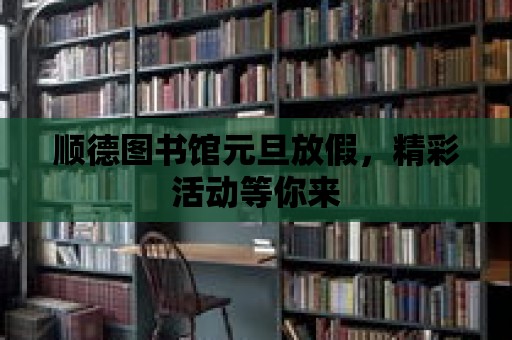 順德圖書館元旦放假，精彩活動等你來