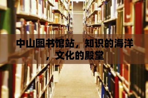 中山圖書館站，知識的海洋，文化的殿堂