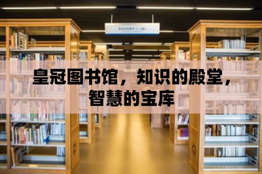 皇冠圖書館，知識的殿堂，智慧的寶庫