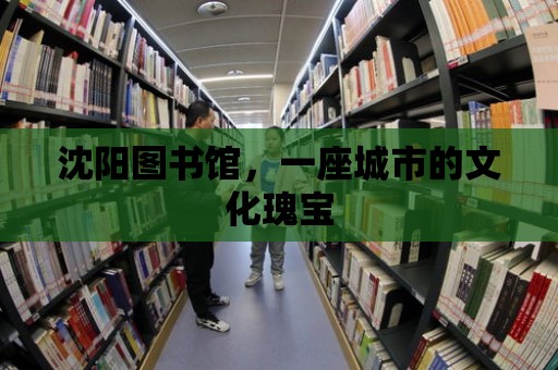 沈陽圖書館，一座城市的文化瑰寶