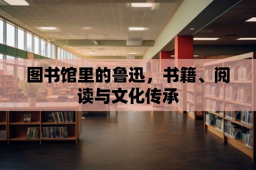 圖書館里的魯迅，書籍、閱讀與文化傳承