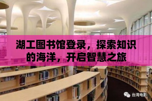 湖工圖書館登錄，探索知識的海洋，開啟智慧之旅