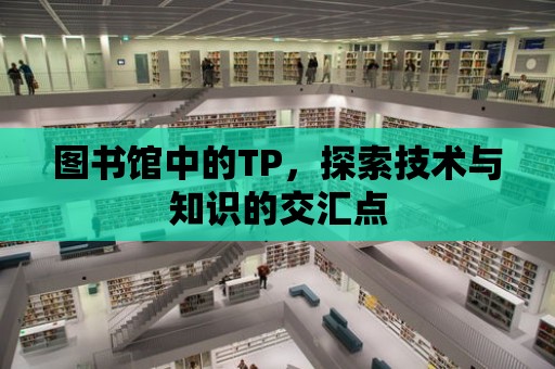 圖書館中的TP，探索技術與知識的交匯點