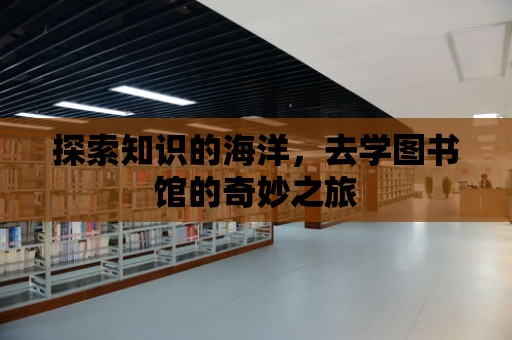 探索知識的海洋，去學圖書館的奇妙之旅