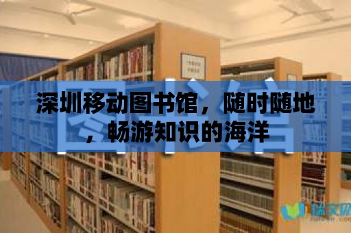 深圳移動圖書館，隨時隨地，暢游知識的海洋