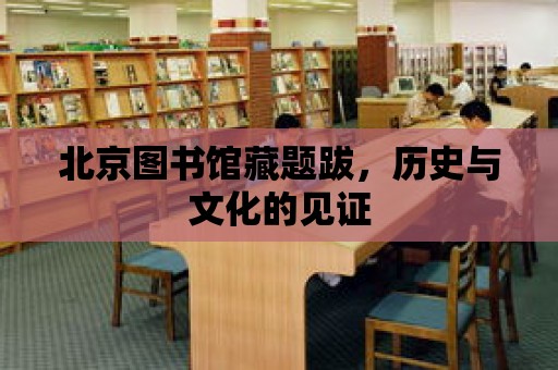 北京圖書館藏題跋，歷史與文化的見證