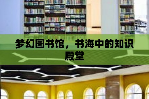 夢幻圖書館，書海中的知識殿堂