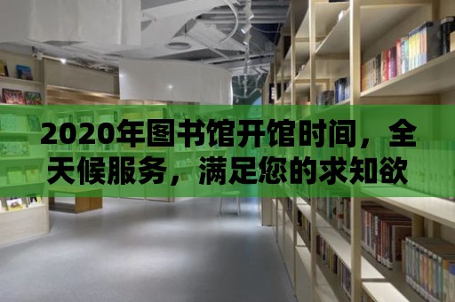 2020年圖書館開館時間，全天候服務，滿足您的求知欲