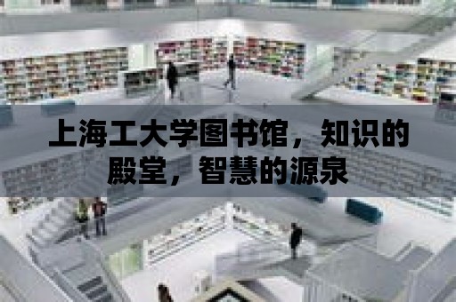 上海工大學圖書館，知識的殿堂，智慧的源泉