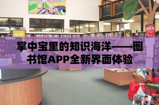 掌中寶里的知識海洋——圖書館APP全新界面體驗