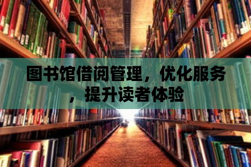 圖書館借閱管理，優化服務，提升讀者體驗