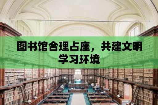 圖書館合理占座，共建文明學習環境