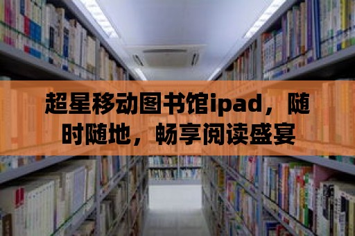 超星移動圖書館ipad，隨時隨地，暢享閱讀盛宴