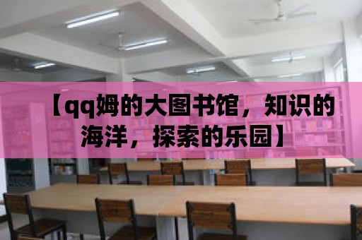 【qq姆的大圖書(shū)館，知識(shí)的海洋，探索的樂(lè)園】