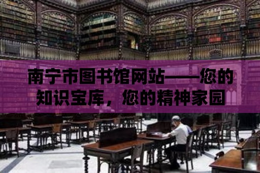 南寧市圖書館網站——您的知識寶庫，您的精神家園