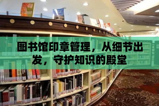 圖書館印章管理，從細節出發，守護知識的殿堂