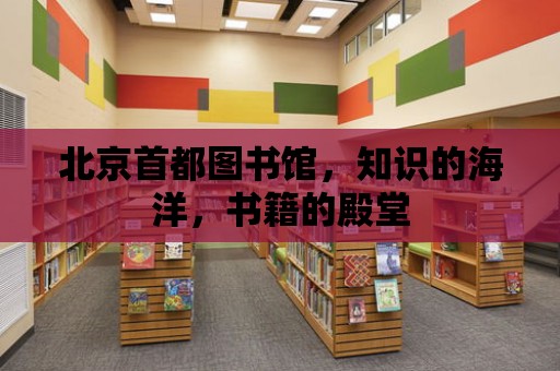 北京首都圖書館，知識的海洋，書籍的殿堂