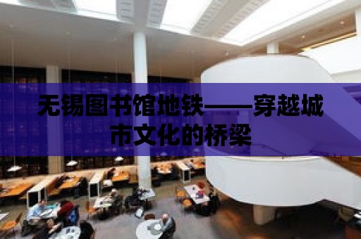 無錫圖書館地鐵——穿越城市文化的橋梁