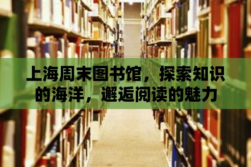 上海周末圖書館，探索知識的海洋，邂逅閱讀的魅力