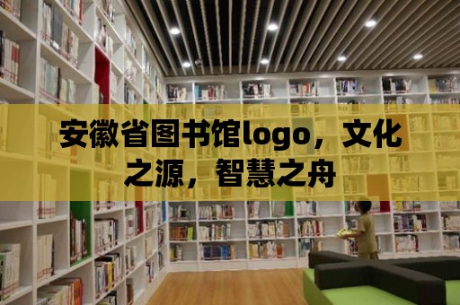 安徽省圖書館logo，文化之源，智慧之舟