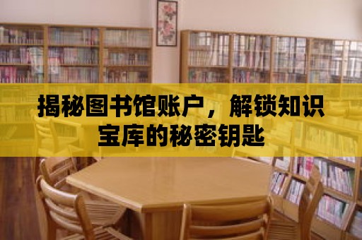 揭秘圖書館賬戶，解鎖知識寶庫的秘密鑰匙