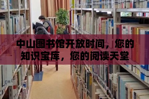 中山圖書館開放時間，您的知識寶庫，您的閱讀天堂