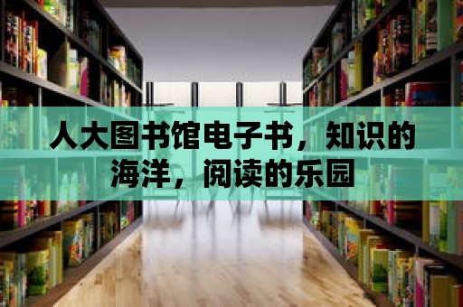 人大圖書館電子書，知識的海洋，閱讀的樂園