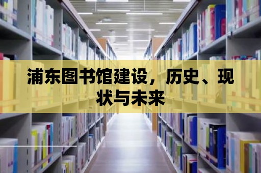 浦東圖書館建設，歷史、現狀與未來