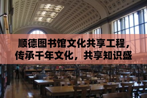 順德圖書館文化共享工程，傳承千年文化，共享知識盛宴