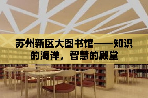 蘇州新區大圖書館——知識的海洋，智慧的殿堂