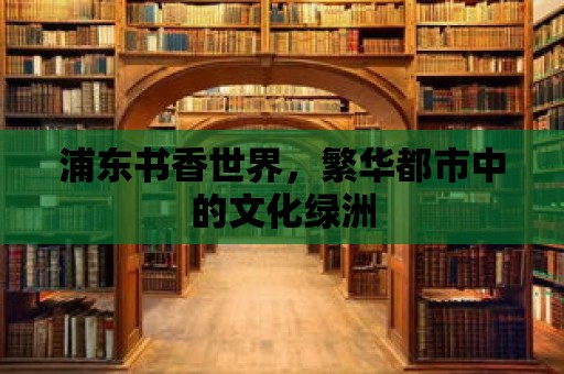 浦東書香世界，繁華都市中的文化綠洲