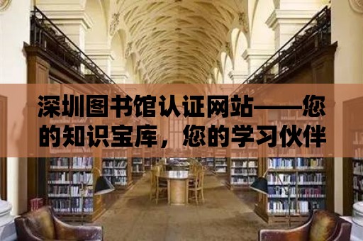 深圳圖書館認證網站——您的知識寶庫，您的學習伙伴