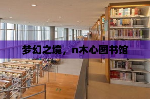 夢幻之境，n木心圖書館