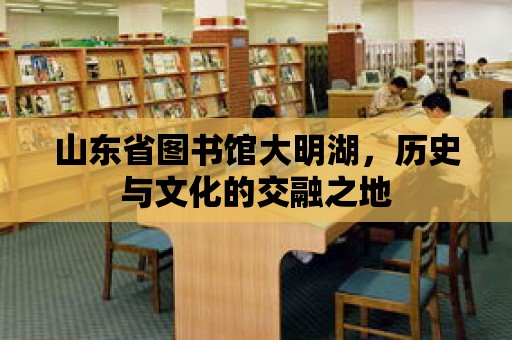 山東省圖書館大明湖，歷史與文化的交融之地