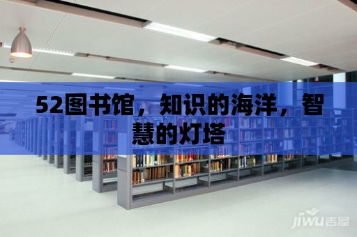 52圖書館，知識的海洋，智慧的燈塔